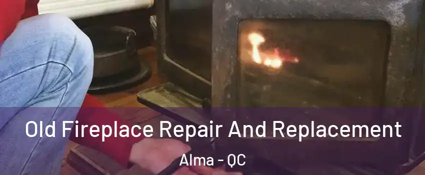  Old Fireplace Repair And Replacement Alma - QC