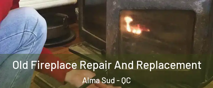  Old Fireplace Repair And Replacement Alma Sud - QC