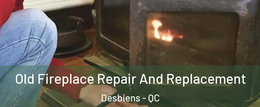  Old Fireplace Repair And Replacement Desbiens - QC