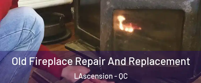  Old Fireplace Repair And Replacement LAscension - QC