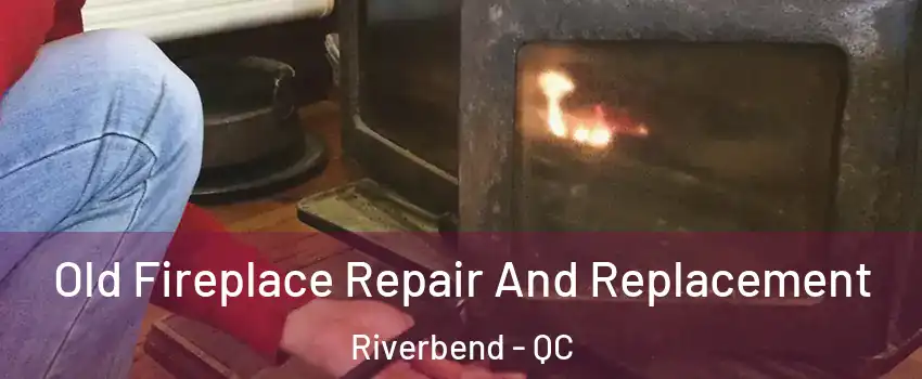  Old Fireplace Repair And Replacement Riverbend - QC