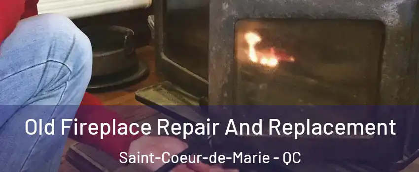  Old Fireplace Repair And Replacement Saint-Coeur-de-Marie - QC