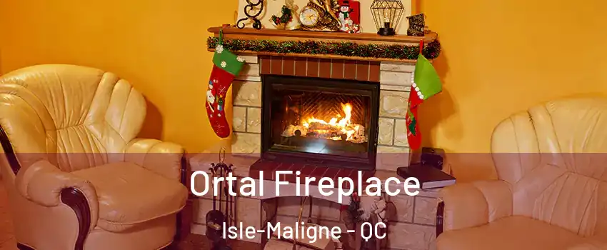 Ortal Fireplace Isle-Maligne - QC
