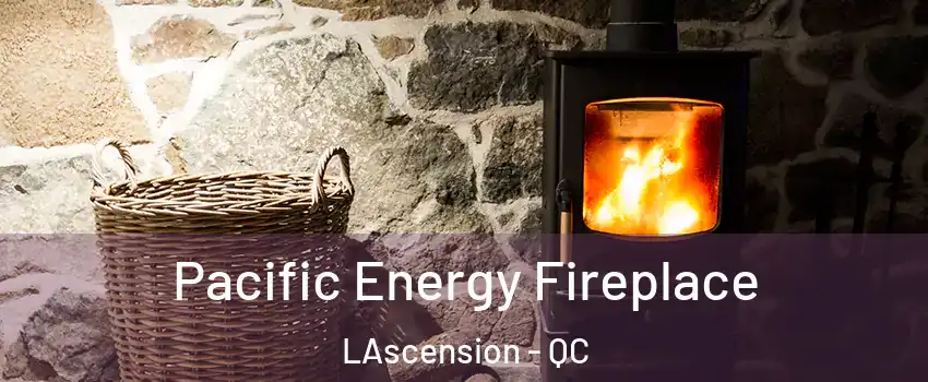  Pacific Energy Fireplace LAscension - QC