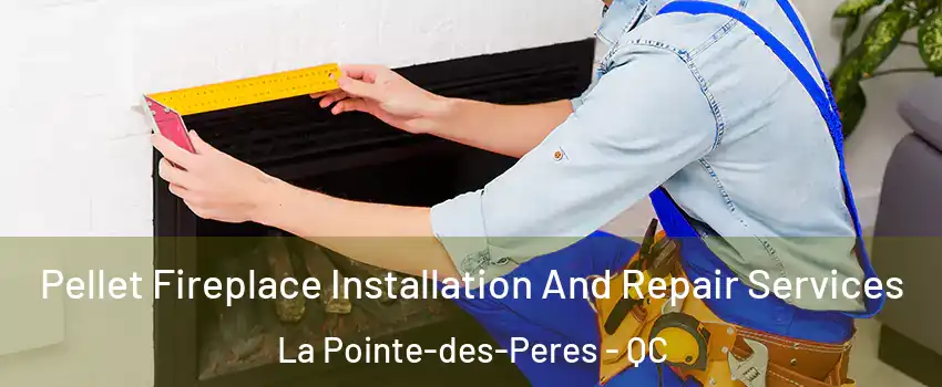  Pellet Fireplace Installation And Repair Services La Pointe-des-Peres - QC
