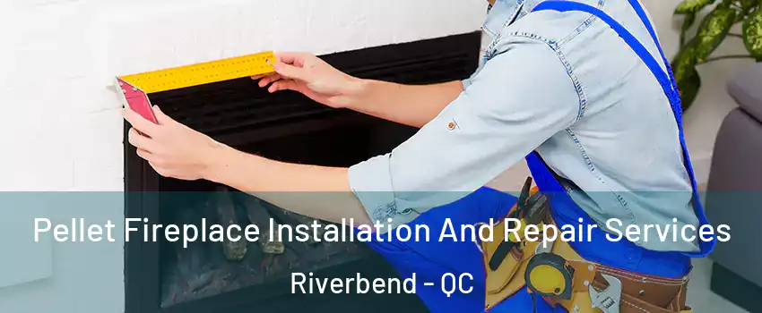  Pellet Fireplace Installation And Repair Services Riverbend - QC
