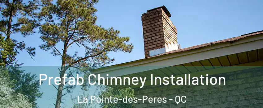  Prefab Chimney Installation La Pointe-des-Peres - QC