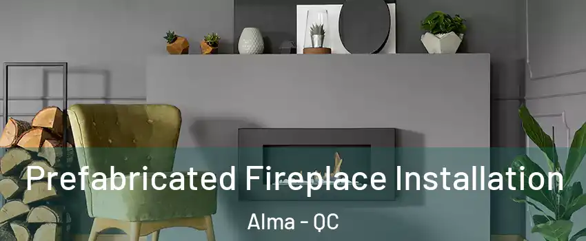  Prefabricated Fireplace Installation Alma - QC