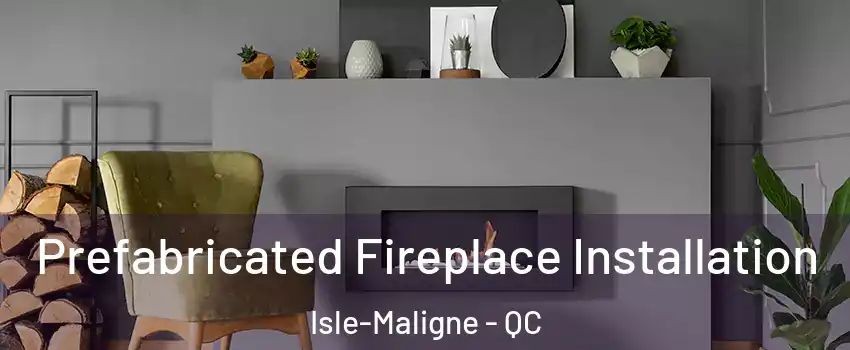  Prefabricated Fireplace Installation Isle-Maligne - QC