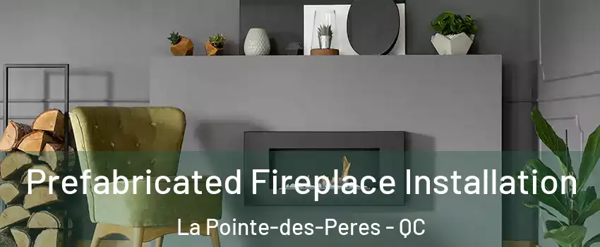  Prefabricated Fireplace Installation La Pointe-des-Peres - QC