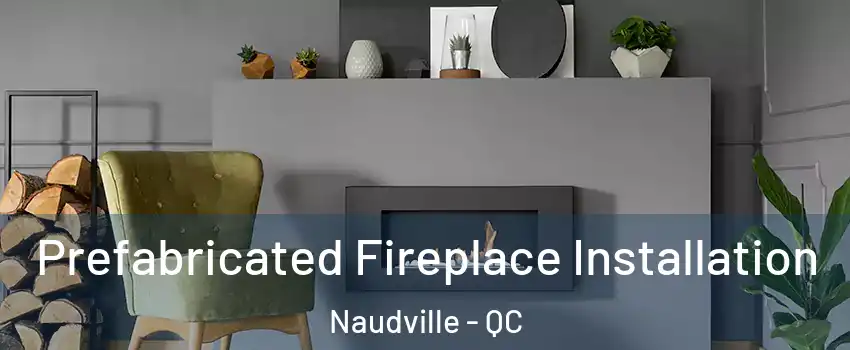  Prefabricated Fireplace Installation Naudville - QC