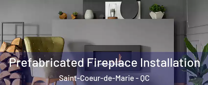  Prefabricated Fireplace Installation Saint-Coeur-de-Marie - QC