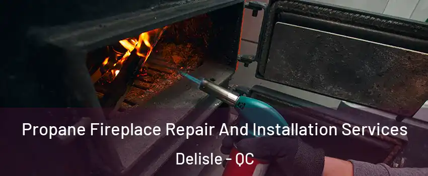 Propane Fireplace Repair And Installation Services Delisle - QC