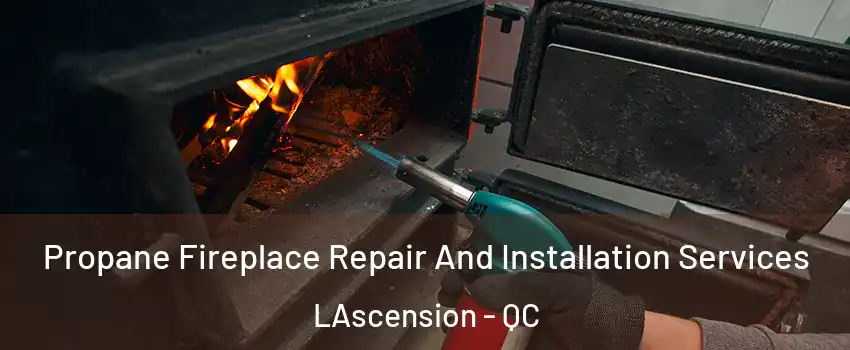 Propane Fireplace Repair And Installation Services LAscension - QC