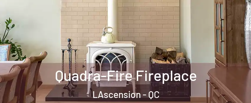  Quadra-Fire Fireplace LAscension - QC