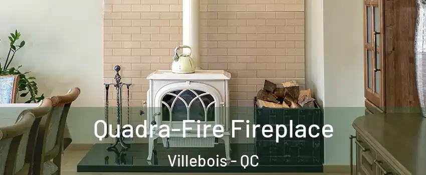  Quadra-Fire Fireplace Villebois - QC