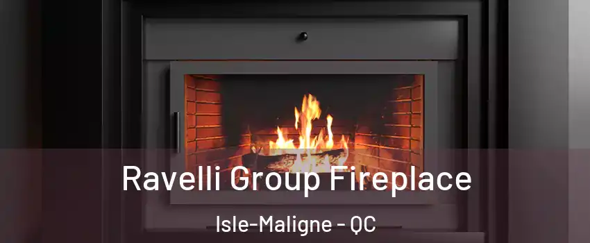 Ravelli Group Fireplace Isle-Maligne - QC
