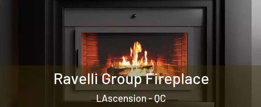 Ravelli Group Fireplace LAscension - QC
