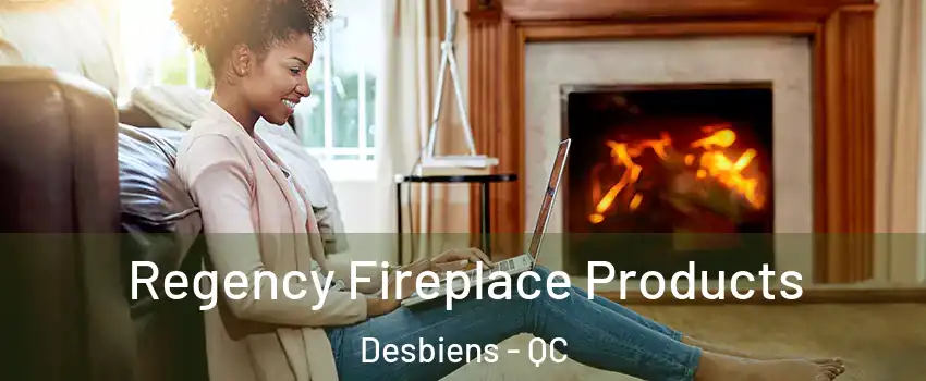  Regency Fireplace Products Desbiens - QC