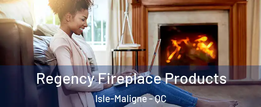  Regency Fireplace Products Isle-Maligne - QC