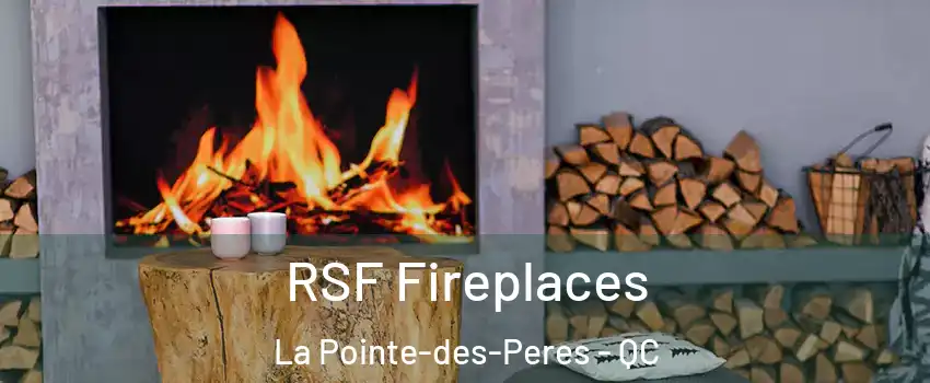  RSF Fireplaces La Pointe-des-Peres - QC