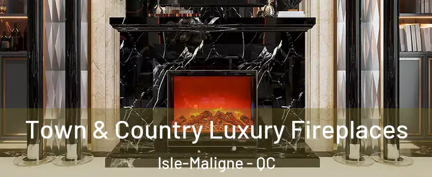  Town & Country Luxury Fireplaces Isle-Maligne - QC