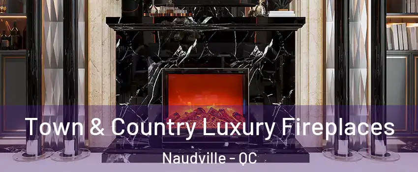  Town & Country Luxury Fireplaces Naudville - QC