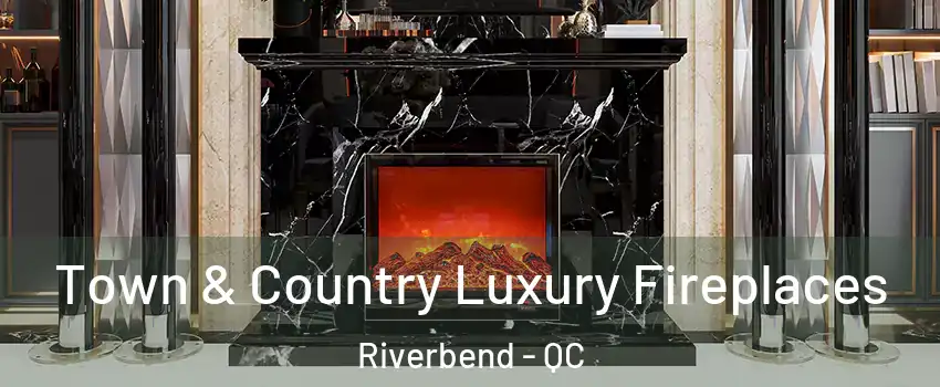  Town & Country Luxury Fireplaces Riverbend - QC