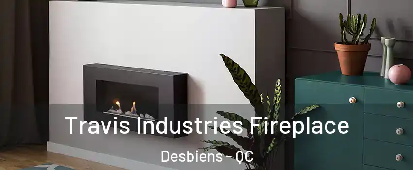  Travis Industries Fireplace Desbiens - QC