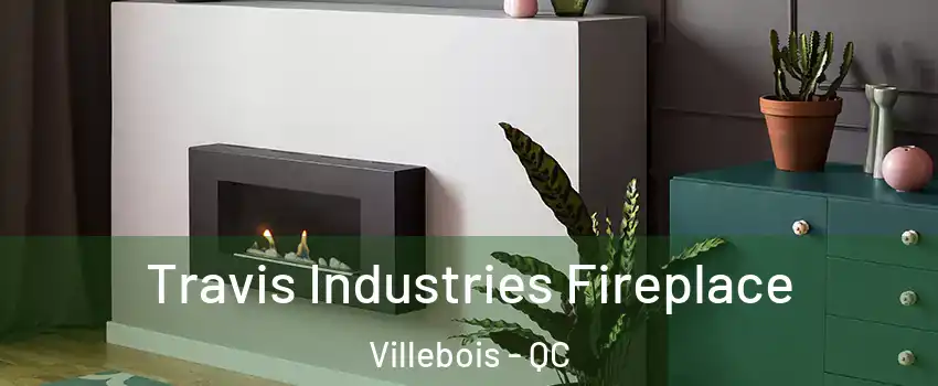  Travis Industries Fireplace Villebois - QC