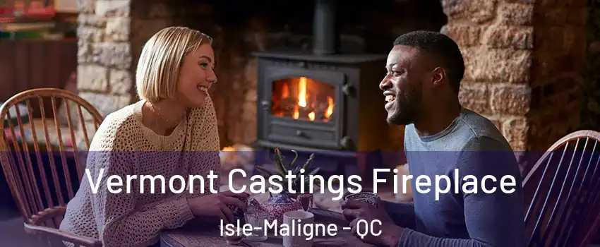  Vermont Castings Fireplace Isle-Maligne - QC
