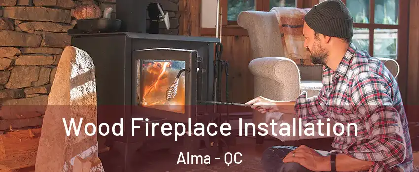  Wood Fireplace Installation Alma - QC