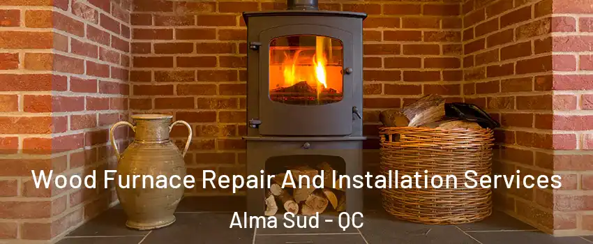  Wood Furnace Repair And Installation Services Alma Sud - QC