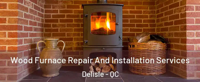  Wood Furnace Repair And Installation Services Delisle - QC