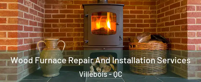  Wood Furnace Repair And Installation Services Villebois - QC