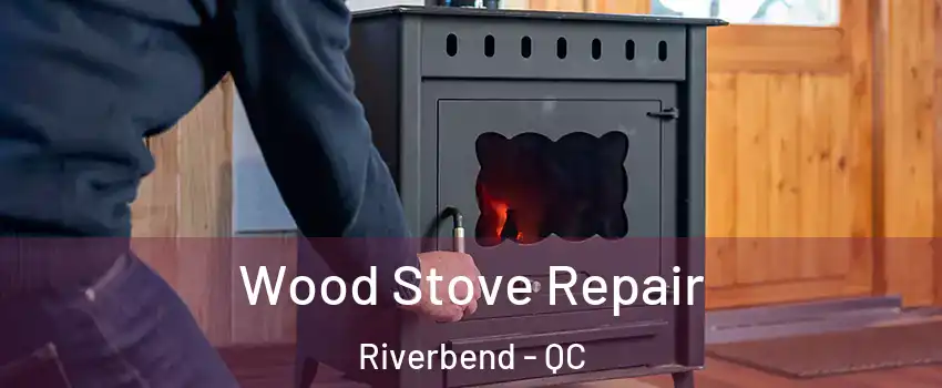  Wood Stove Repair Riverbend - QC